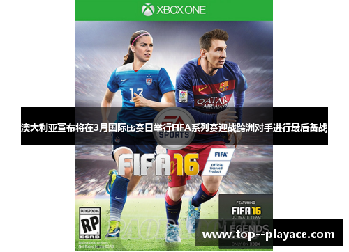 澳大利亚宣布将在3月国际比赛日举行FIFA系列赛迎战跨洲对手进行最后备战