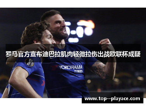 罗马官方宣布迪巴拉肌肉轻微拉伤出战欧联杯成疑